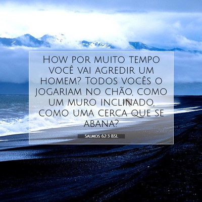 Picture 07 - Salmos 62:3 BSL - How por muito tempo você vai agredir um homem? - Bible Verse Picture