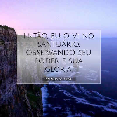 Picture 07 - Salmos 63:2 BSL - Então, eu o vi no santuário, observando seu - Bible Verse Picture