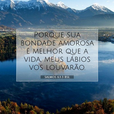 Picture 07 - Salmos 63:3 BSL - Porque sua bondade amorosa é melhor que a vida, - Bible Verse Picture