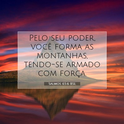 Picture 07 - Salmos 65:6 BSL - Pelo seu poder, você forma as montanhas, - Bible Verse Picture