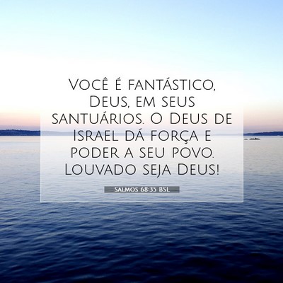 Picture 07 - Salmos 68:35 BSL - Você é fantástico, Deus, em seus santuários. - Bible Verse Picture