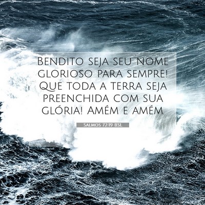 Picture 07 - Salmos 72:19 BSL - Bendito seja seu nome glorioso para sempre! Que - Bible Verse Picture