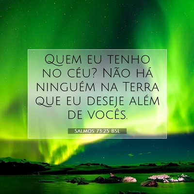 Picture 07 - Salmos 73:25 BSL - Quem eu tenho no céu? Não há ninguém na Terra - Bible Verse Picture
