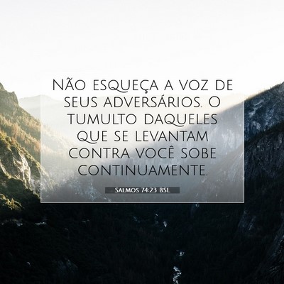 Picture 07 - Salmos 74:23 BSL - Não esqueça a voz de seus adversários. O - Bible Verse Picture