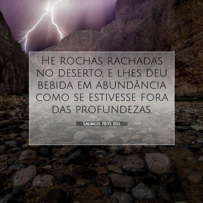 Picture 07 - Salmos 78:15 BSL - He rochas rachadas no deserto, e lhes deu bebida - Bible Verse Picture