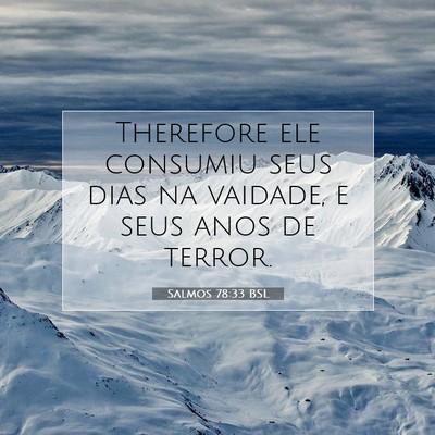 Picture 07 - Salmos 78:33 BSL - Therefore ele consumiu seus dias na vaidade, e - Bible Verse Picture