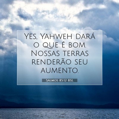 Picture 07 - Salmos 85:12 BSL - Yes, Yahweh dará o que é bom. Nossas terras - Bible Verse Picture