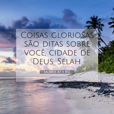 Picture 07 - Salmos 87:3 BSL - Coisas gloriosas são ditas sobre você, cidade - Bible Verse Picture