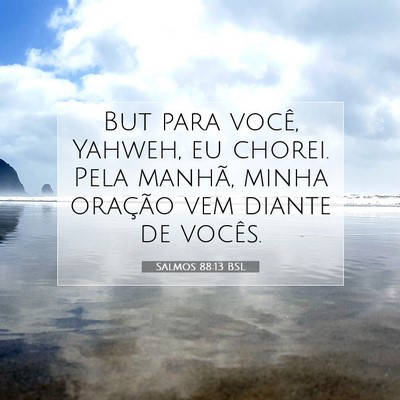 Picture 07 - Salmos 88:13 BSL - But para você, Yahweh, eu chorei. Pela manhã, - Bible Verse Picture