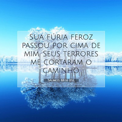 Picture 07 - Salmos 88:16 BSL - Sua fúria feroz passou por cima de mim. Seus - Bible Verse Picture