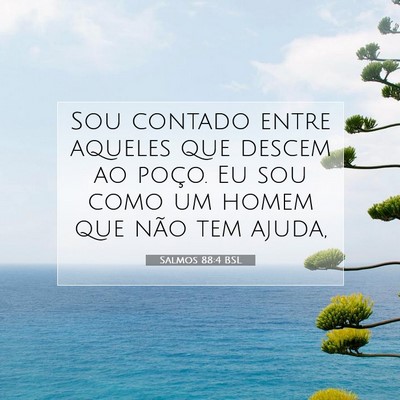 Picture 07 - Salmos 88:4 BSL - Sou contado entre aqueles que descem ao poço. Eu - Bible Verse Picture