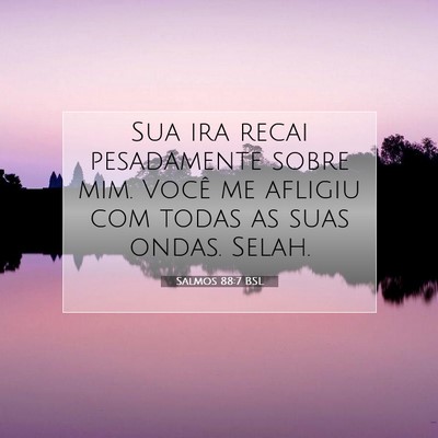 Picture 07 - Salmos 88:7 BSL - Sua ira recai pesadamente sobre mim. Você me - Bible Verse Picture
