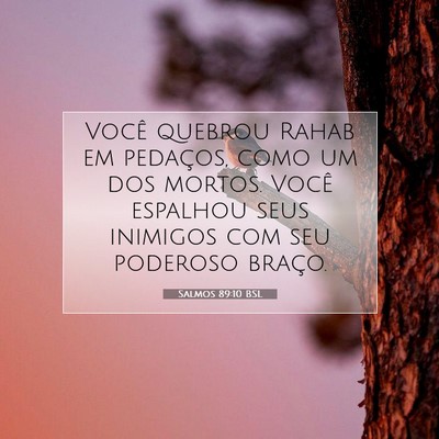 Picture 07 - Salmos 89:10 BSL - Você quebrou Rahab em pedaços, como um dos - Bible Verse Picture
