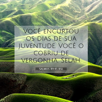 Picture 07 - Salmos 89:45 BSL - Você encurtou os dias de sua juventude. Você o - Bible Verse Picture