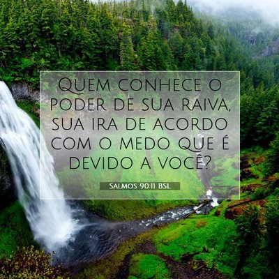 Picture 07 - Salmos 90:11 BSL - Quem conhece o poder de sua raiva, sua ira de - Bible Verse Picture