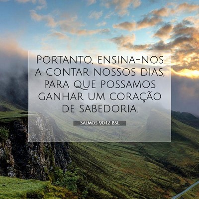 Picture 07 - Salmos 90:12 BSL - Portanto, ensina-nos a contar nossos dias, para - Bible Verse Picture