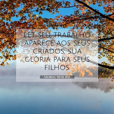 Picture 07 - Salmos 90:16 BSL - Let seu trabalho aparece aos seus criados, sua - Bible Verse Picture