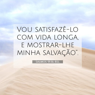 Picture 07 - Salmos 91:16 BSL - Vou satisfazê-lo com vida longa, e mostrar-lhe - Bible Verse Picture