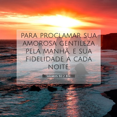 Picture 07 - Salmos 92:2 BSL - para proclamar sua amorosa gentileza pela manhã, - Bible Verse Picture