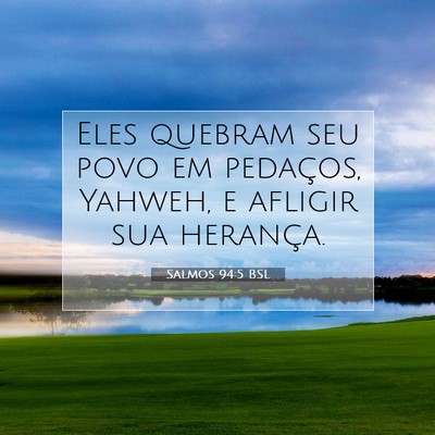 Picture 07 - Salmos 94:5 BSL - Eles quebram seu povo em pedaços, Yahweh, e - Bible Verse Picture
