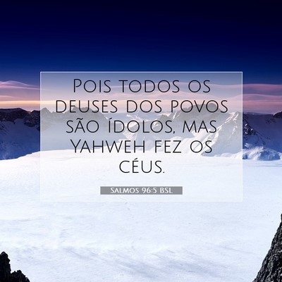 Picture 07 - Salmos 96:5 BSL - Pois todos os deuses dos povos são ídolos, mas - Bible Verse Picture