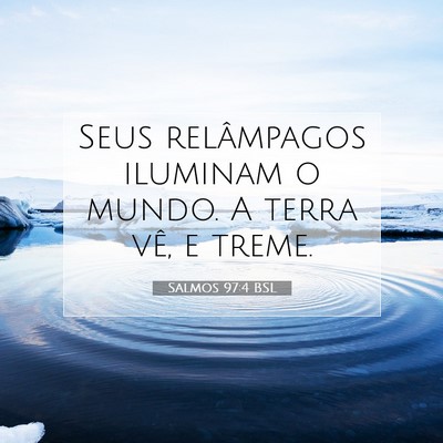 Picture 07 - Salmos 97:4 BSL - Seus relâmpagos iluminam o mundo. A terra vê, e - Bible Verse Picture