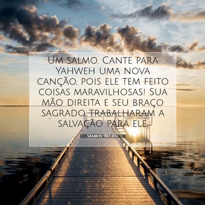 Picture 07 - Salmos 98:1 BSL - Um salmo. Cante para Yahweh uma nova canção, - Bible Verse Picture