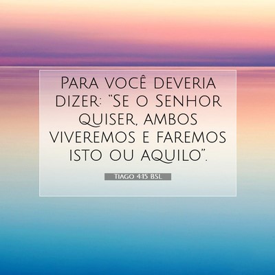 Picture 07 - Tiago 4:15 BSL - Para você deveria dizer: “Se o Senhor quiser, - Bible Verse Picture