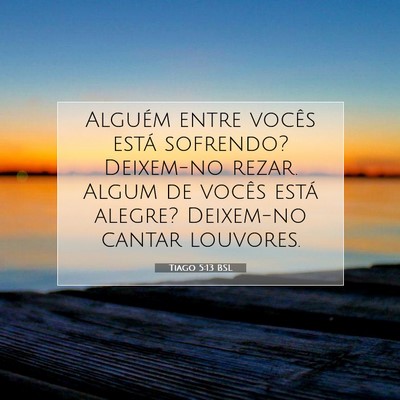 Picture 07 - Tiago 5:13 BSL - Alguém entre vocês está sofrendo? Deixem-no - Bible Verse Picture