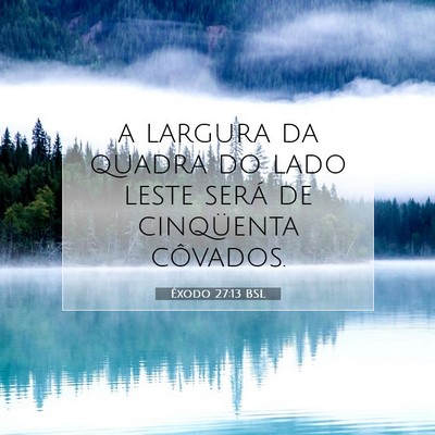 Picture 07 - Êxodo 27:13 BSL - a largura da quadra do lado leste será de - Bible Verse Picture
