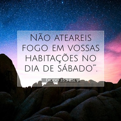 Picture 07 - Êxodo 35:3 BSL - Não ateareis fogo em vossas habitações no dia - Bible Verse Picture