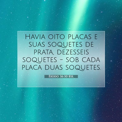 Picture 07 - Êxodo 36:30 BSL - Havia oito placas e suas soquetes de prata, - Bible Verse Picture