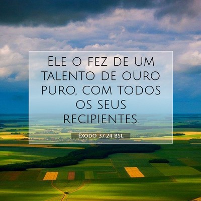 Picture 07 - Êxodo 37:24 BSL - Ele o fez de um talento de ouro puro, com todos - Bible Verse Picture