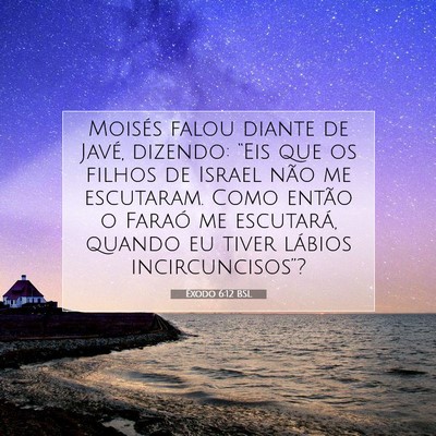 Picture 07 - Êxodo 6:12 BSL - Moisés falou diante de Javé, dizendo: “Eis - Bible Verse Picture
