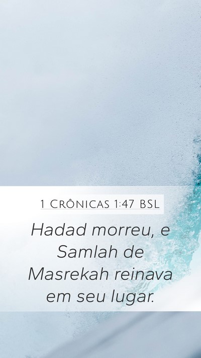 1 Crônicas 1:47 BSL Mobile Phone Wallpaper - Hadad morreu, e Samlah de Masrekah reinava em seu - Mobile Bible Verse Wallpaper