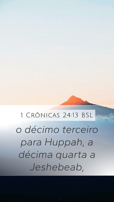 1 Crônicas 24:13 BSL Mobile Phone Wallpaper - o décimo terceiro para Huppah, a décima quarta - Mobile Bible Verse Wallpaper