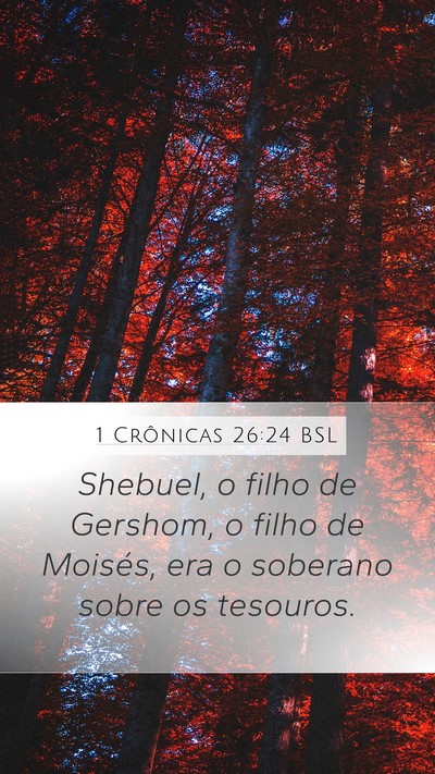 1 Crônicas 26:24 BSL Mobile Phone Wallpaper - Shebuel, o filho de Gershom, o filho de Moisés, - Mobile Bible Verse Wallpaper