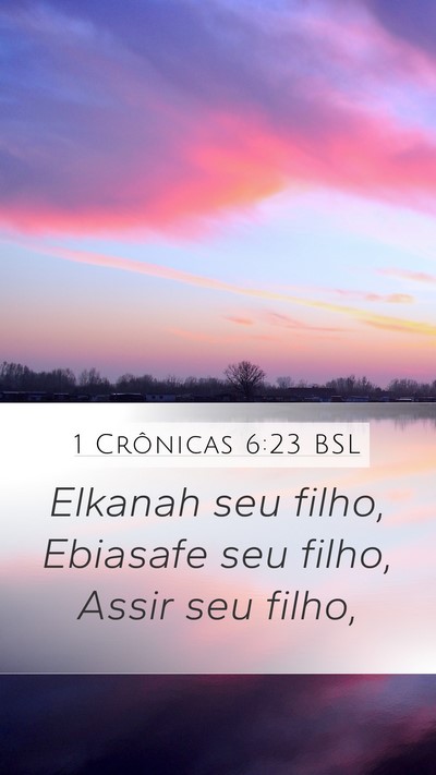 1 Crônicas 6:23 BSL Mobile Phone Wallpaper - Elkanah seu filho, Ebiasafe seu filho, Assir seu - Mobile Bible Verse Wallpaper