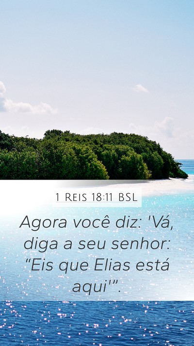 1 Reis 18:11 BSL Mobile Phone Wallpaper - Agora você diz: 'Vá, diga a seu senhor: “Eis - Mobile Bible Verse Wallpaper