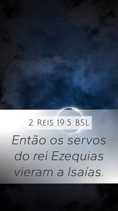 2 Reis 19:5 BSL Mobile Phone Wallpaper - Então os servos do rei Ezequias vieram a - Mobile Bible Verse Wallpaper
