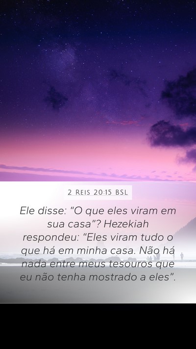 2 Reis 20:15 BSL Mobile Phone Wallpaper - Ele disse: “O que eles viram em sua casa”? - Mobile Bible Verse Wallpaper