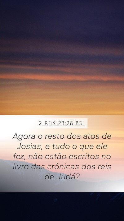 2 Reis 23:28 BSL Mobile Phone Wallpaper - Agora o resto dos atos de Josias, e tudo o que - Mobile Bible Verse Wallpaper