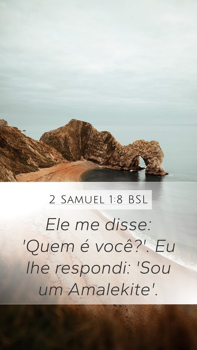 2 Samuel 1:8 BSL Mobile Phone Wallpaper - Ele me disse: 'Quem é você?'. Eu lhe respondi: - Mobile Bible Verse Wallpaper