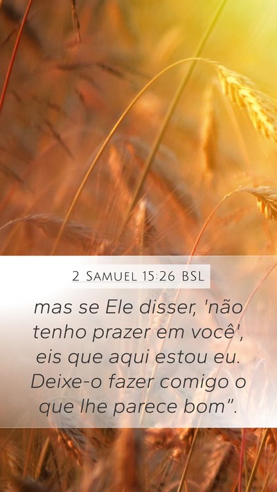 2 Samuel 15:26 BSL Mobile Phone Wallpaper - mas se Ele disser, 'não tenho prazer em você', - Mobile Bible Verse Wallpaper