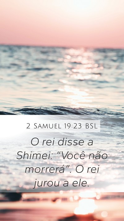 2 Samuel 19:23 BSL Mobile Phone Wallpaper - O rei disse a Shimei: “Você não morrerá”. - Mobile Bible Verse Wallpaper