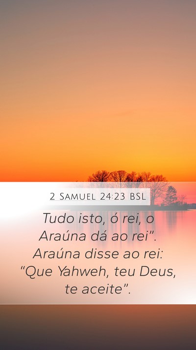 2 Samuel 24:23 BSL Mobile Phone Wallpaper - Tudo isto, ó rei, o Araúna dá ao rei”. - Mobile Bible Verse Wallpaper