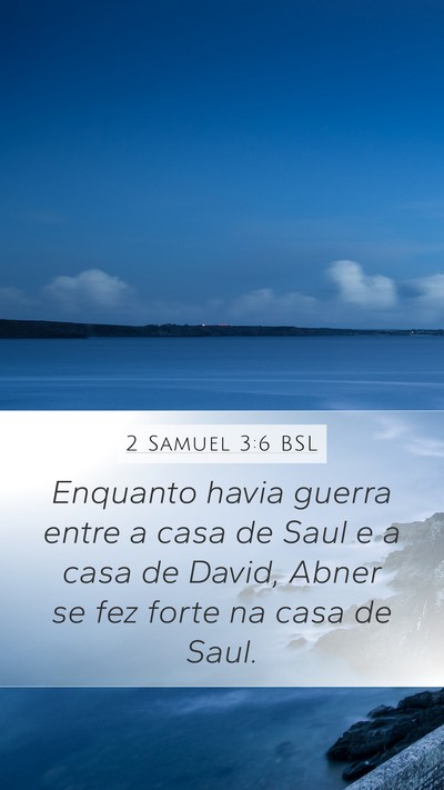 2 Samuel 3:6 BSL Mobile Phone Wallpaper - Enquanto havia guerra entre a casa de Saul e a - Mobile Bible Verse Wallpaper
