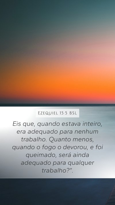 Ezequiel 15:5 BSL Mobile Phone Wallpaper - Eis que, quando estava inteiro, era adequado para - Mobile Bible Verse Wallpaper