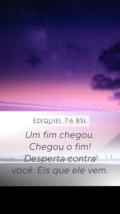 Ezequiel 7:6 BSL Mobile Phone Wallpaper - Um fim chegou. Chegou o fim! Desperta contra - Mobile Bible Verse Wallpaper