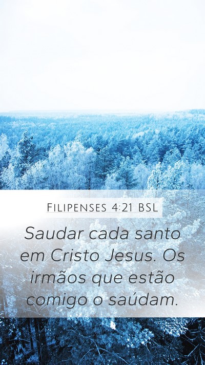 Filipenses 4:21 BSL Mobile Phone Wallpaper - Saudar cada santo em Cristo Jesus. Os irmãos que - Mobile Bible Verse Wallpaper